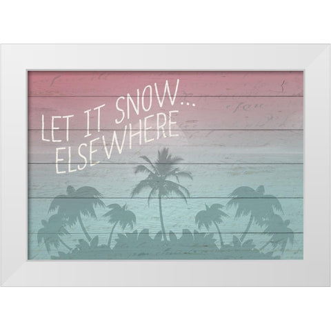 Let it Snow Elsewhere White Modern Wood Framed Art Print by Kimberly, Allen