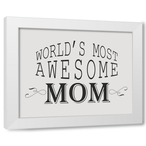 Worlds Most Awesome Mom White Modern Wood Framed Art Print by Kimberly, Allen
