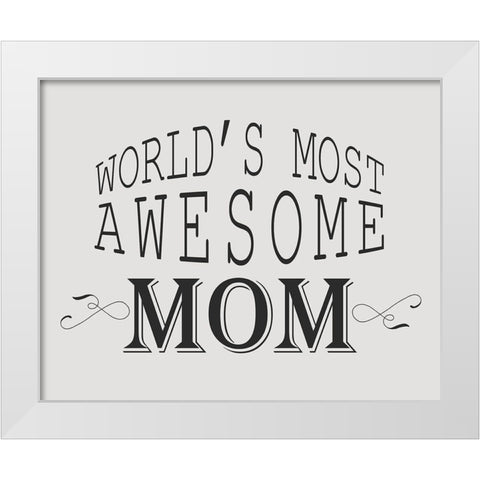 Worlds Most Awesome Mom White Modern Wood Framed Art Print by Kimberly, Allen