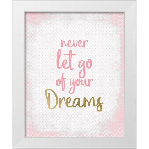 Never Let Go of your Dreams White Modern Wood Framed Art Print by Kimberly, Allen