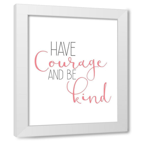 Have Courage 1 White Modern Wood Framed Art Print by Kimberly, Allen