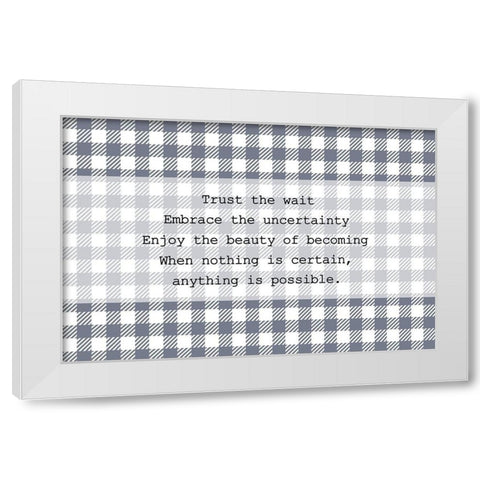 Trust the Wait White Modern Wood Framed Art Print by Kimberly, Allen