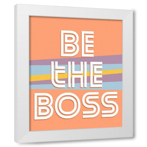 Be the Boss V2 White Modern Wood Framed Art Print by Allen, Kimberly