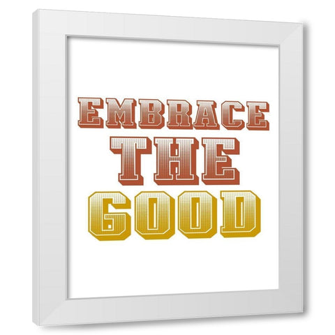 Embrace the Good White Modern Wood Framed Art Print by Allen, Kimberly