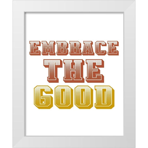 Embrace the Good White Modern Wood Framed Art Print by Allen, Kimberly