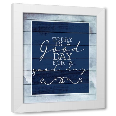 Today is a Good Day White Modern Wood Framed Art Print by Allen, Kimberly