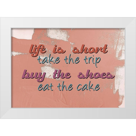 Life is Short White Modern Wood Framed Art Print by Allen, Kimberly