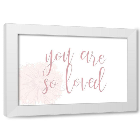 You are So Loved White Modern Wood Framed Art Print by Allen, Kimberly