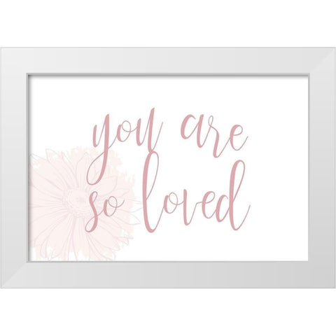 You are So Loved White Modern Wood Framed Art Print by Allen, Kimberly