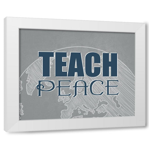 Teach Peace White Modern Wood Framed Art Print by Allen, Kimberly
