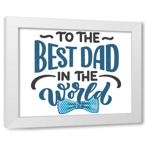 To the Best Dad White Modern Wood Framed Art Print by Allen, Kimberly