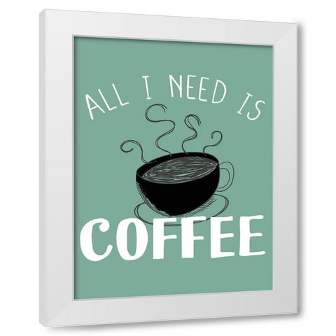 All I need is Coffee White Modern Wood Framed Art Print by Allen, Kimberly