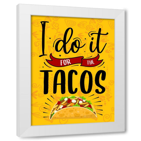 I Do It For The Tacos White Modern Wood Framed Art Print by Allen, Kimberly