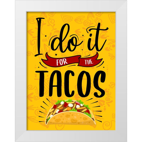 I Do It For The Tacos White Modern Wood Framed Art Print by Allen, Kimberly
