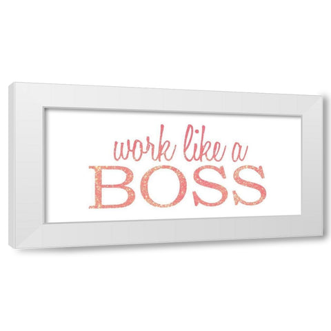 Work Like a Boss White Modern Wood Framed Art Print by Kimberly, Allen