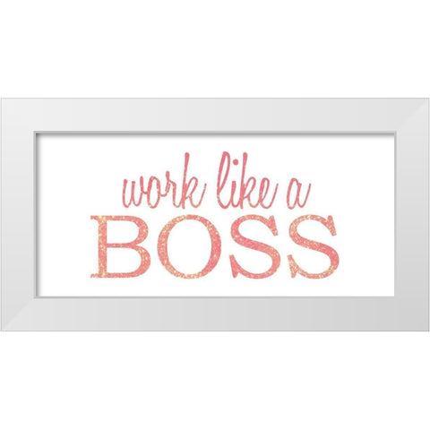 Work Like a Boss White Modern Wood Framed Art Print by Kimberly, Allen