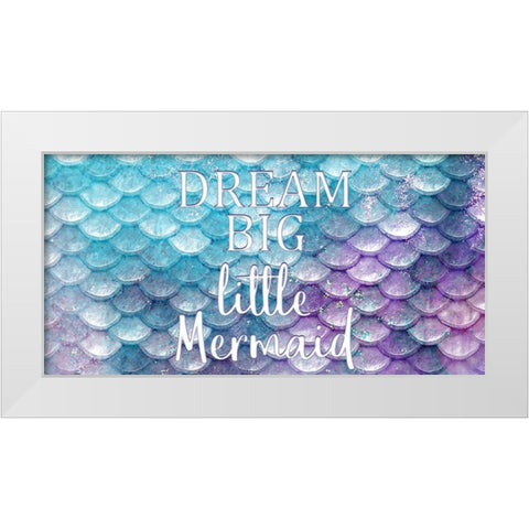Dream Big Little Mermaid White Modern Wood Framed Art Print by Kimberly, Allen