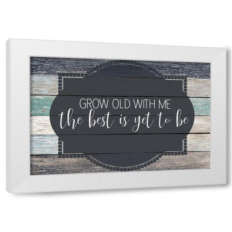 Grow Old White Modern Wood Framed Art Print by Kimberly, Allen