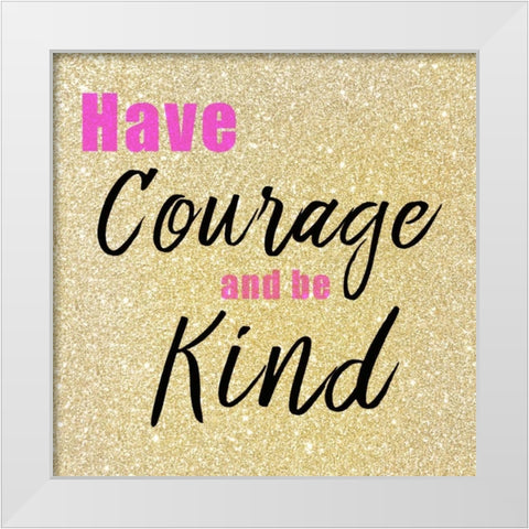 Have Courage White Modern Wood Framed Art Print by Allen, Kimberly