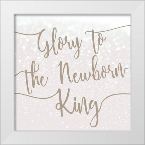Glory to the Newborn King White Modern Wood Framed Art Print by Kimberly, Allen