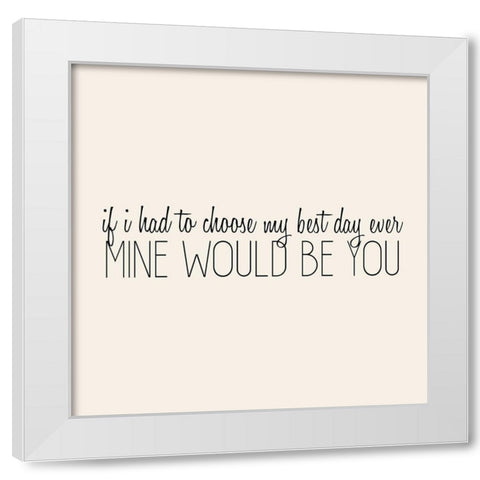 If I had to Choose White Modern Wood Framed Art Print by Kimberly, Allen