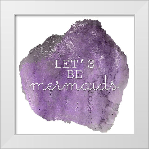Lets Be A Mermaid 1 White Modern Wood Framed Art Print by Kimberly, Allen