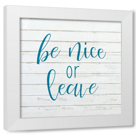 Be Nice or Leave White Modern Wood Framed Art Print by Kimberly, Allen