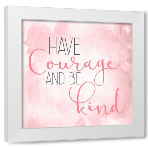 Have Courage A White Modern Wood Framed Art Print by Kimberly, Allen