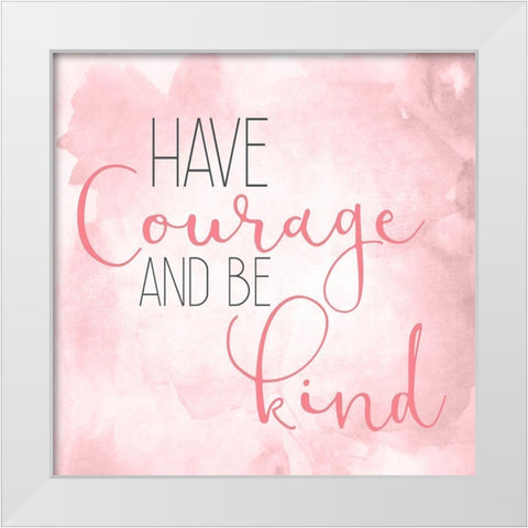 Have Courage A White Modern Wood Framed Art Print by Kimberly, Allen