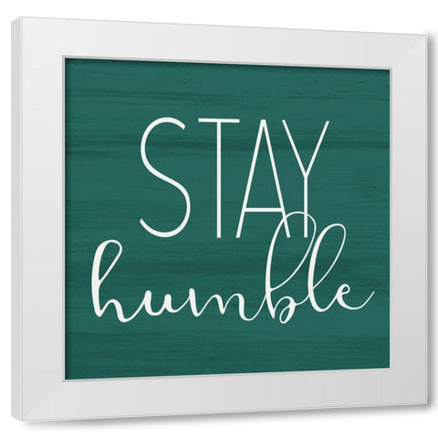 Stay Humble White Modern Wood Framed Art Print by Kimberly, Allen