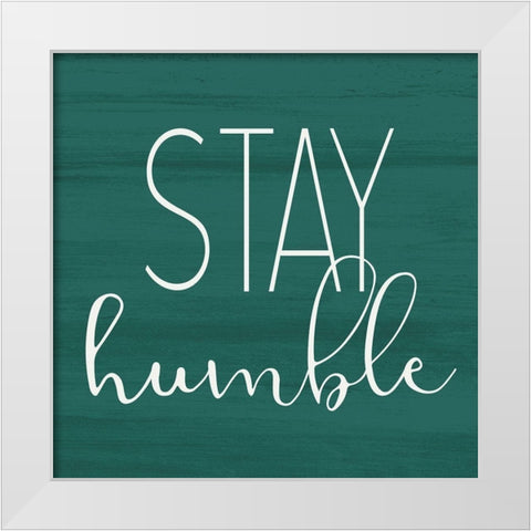 Stay Humble White Modern Wood Framed Art Print by Kimberly, Allen