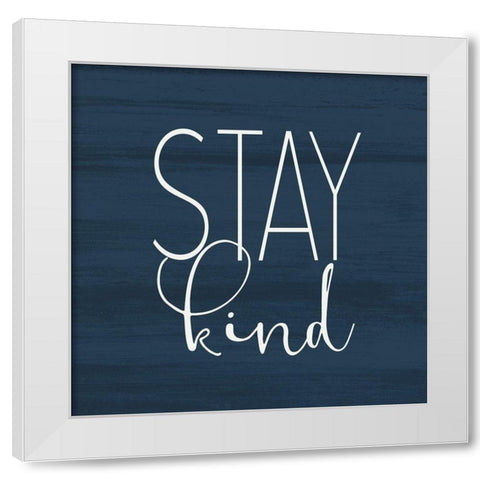 Stay Kind White Modern Wood Framed Art Print by Kimberly, Allen