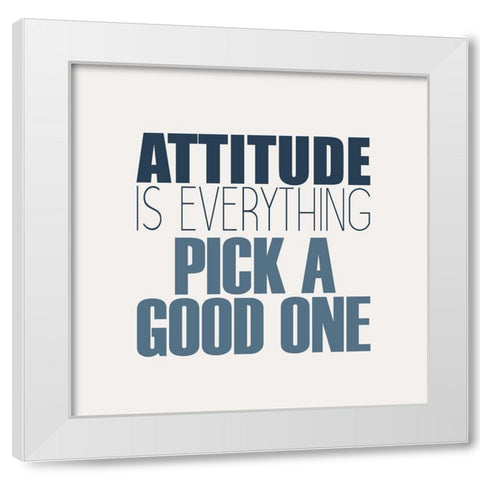 Attitude Is Everything White Modern Wood Framed Art Print by Kimberly, Allen