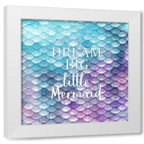 Dream Big Little Mermaid White Modern Wood Framed Art Print by Kimberly, Allen