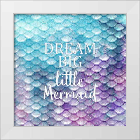 Dream Big Little Mermaid White Modern Wood Framed Art Print by Kimberly, Allen