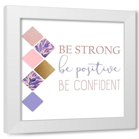 Be Strong 1 White Modern Wood Framed Art Print by Kimberly, Allen