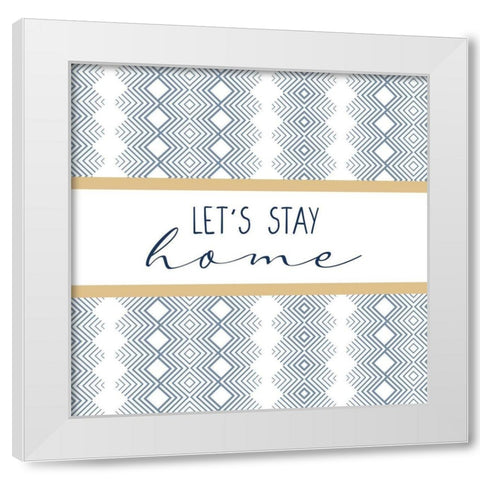 Lets Stay Home White Modern Wood Framed Art Print by Allen, Kimberly