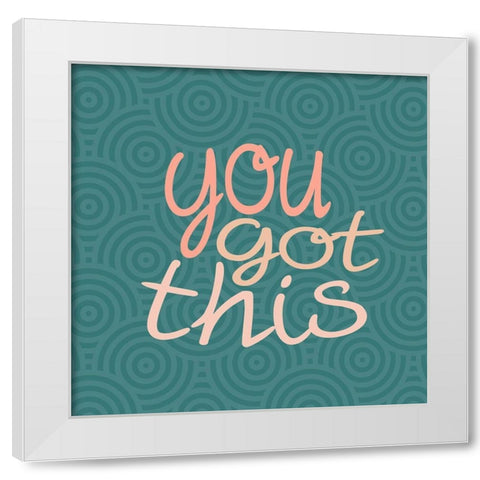 You Got This Square White Modern Wood Framed Art Print by Allen, Kimberly