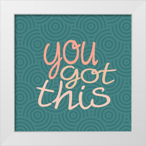 You Got This Square White Modern Wood Framed Art Print by Allen, Kimberly