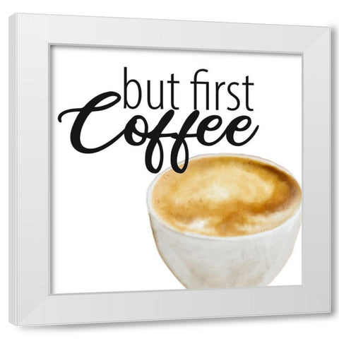 Coffee First 1 White Modern Wood Framed Art Print by Allen, Kimberly