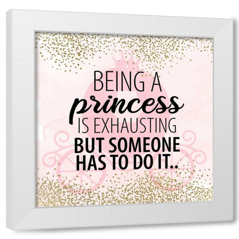 Being a Princess White Modern Wood Framed Art Print by Allen, Kimberly