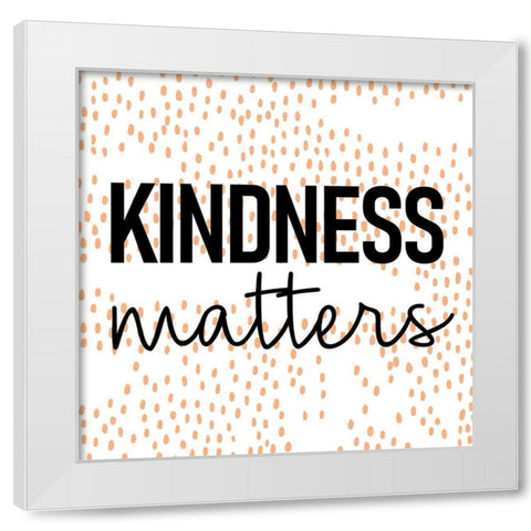 Kindness Matters White Modern Wood Framed Art Print by Allen, Kimberly