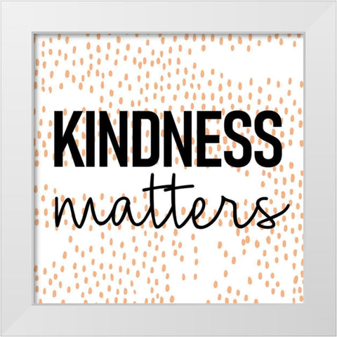 Kindness Matters White Modern Wood Framed Art Print by Allen, Kimberly