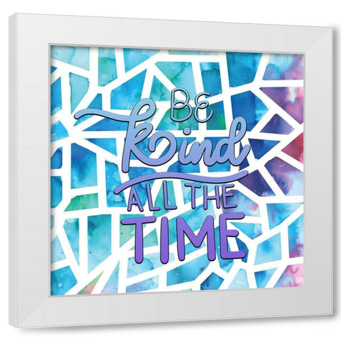 Be Kind All the Time White Modern Wood Framed Art Print by Allen, Kimberly