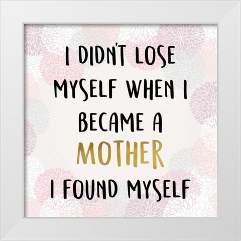 I Didnt Lose Myself White Modern Wood Framed Art Print by Allen, Kimberly