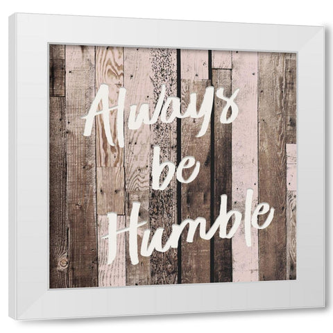 Be Humble White Modern Wood Framed Art Print by Kimberly, Allen