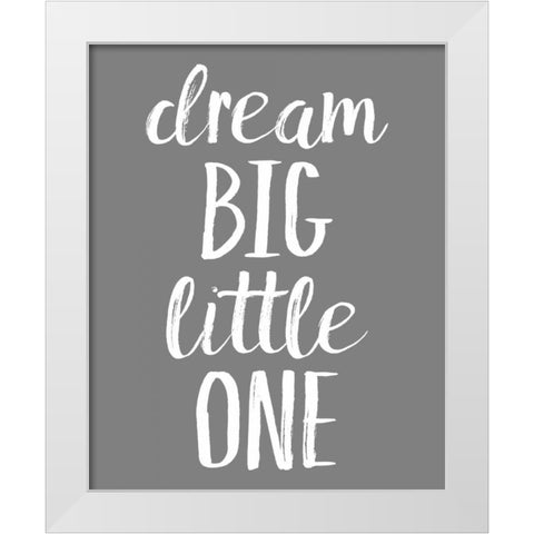 Dream Big GREY White Modern Wood Framed Art Print by Louise, Gigi