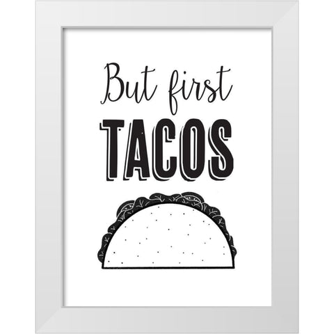 But First Tacos White Modern Wood Framed Art Print by McFarland, Leslie