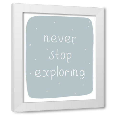 Never Stop Exploring White Modern Wood Framed Art Print by Straatsma, Leah
