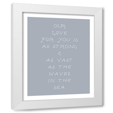 Our Love For You White Modern Wood Framed Art Print by Straatsma, Leah